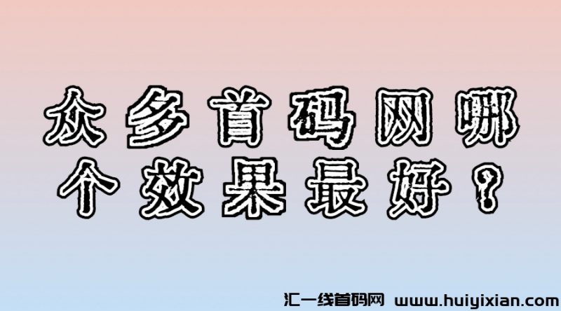 首码网里面哪个网站效果**？-汇一线首码网