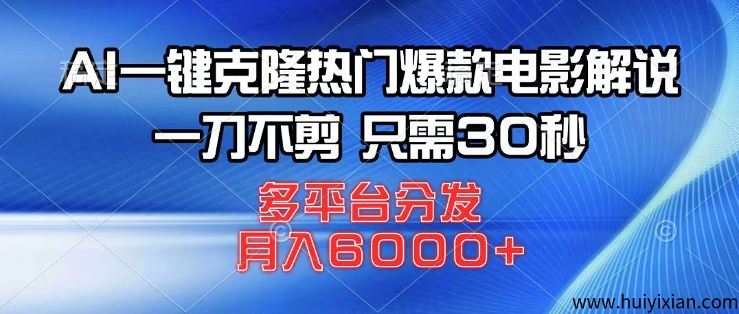 AI一键克隆热门爆款电影解说，一刀不剪，只需30秒，多平台分发！-汇一线首码网