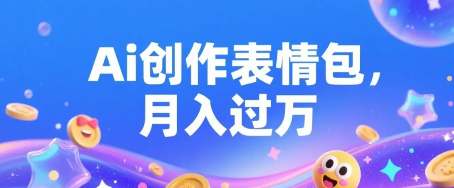 AI创作表情包，30天过万+-汇一线首码网