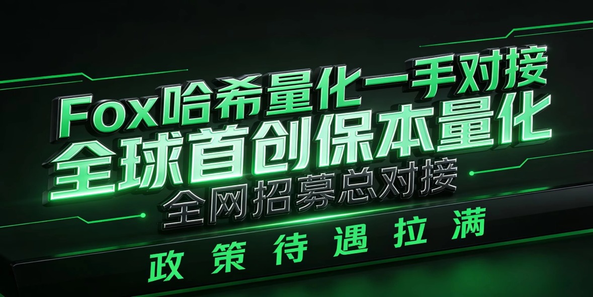 Fox哈希量化一手对接，全球首/创保本量化，各平台招募总对接，政策待遇拉满！-汇一线首码网